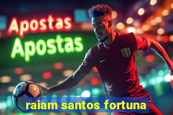 raiam santos fortuna